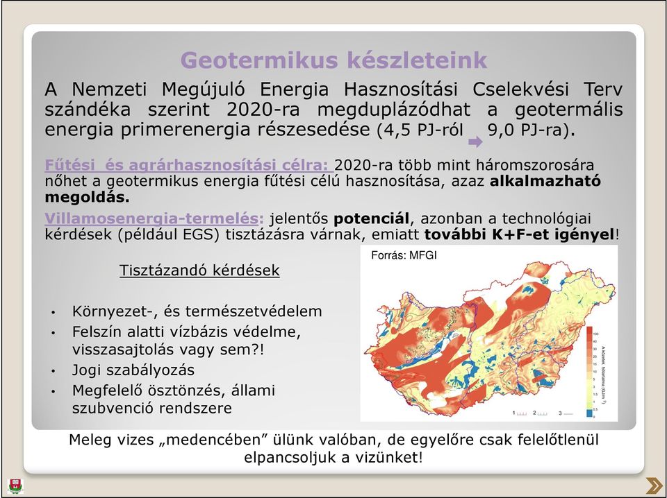 Villamosenergia-termelés: jelentős potenciál, azonban a technológiai kérdések (például EGS) tisztázásra várnak, emiatt további K+F-et igényel!