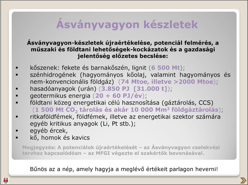 000 t]); geotermikus energia (20 + 60 PJ/év); földtani közeg energetikai célú hasznosítása (gáztárolás, CCS) (1 500 Mt CO 2 tárolás és akár 10 000 Mm 3 földgáztárolás); ritkaföldfémek, földfémek,