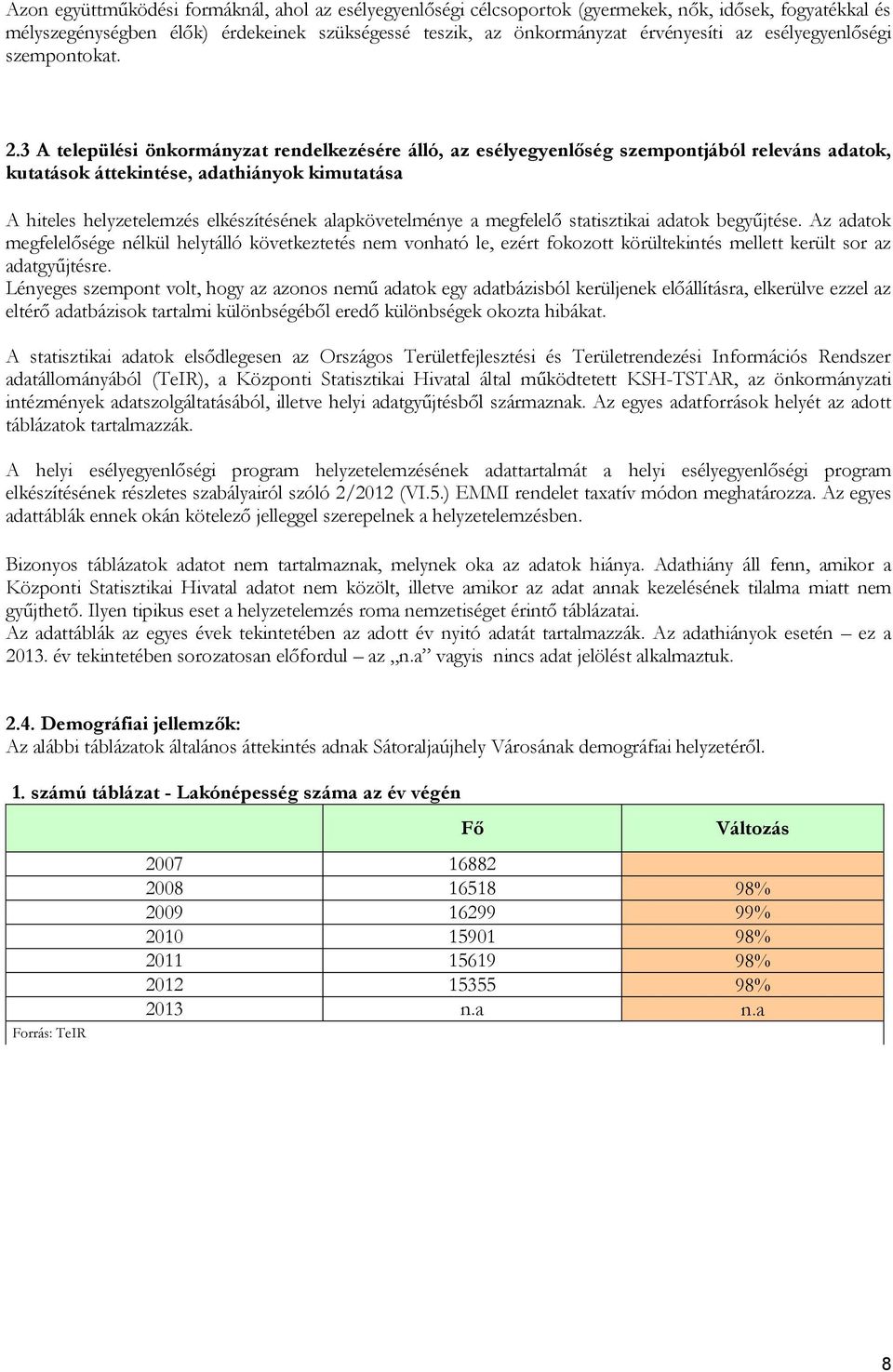 3 A települési önkormányzat rendelkezésére álló, az esélyegyenlőség szempontjából releváns adatok, kutatások áttekintése, adathiányok kimutatása A hiteles helyzetelemzés elkészítésének