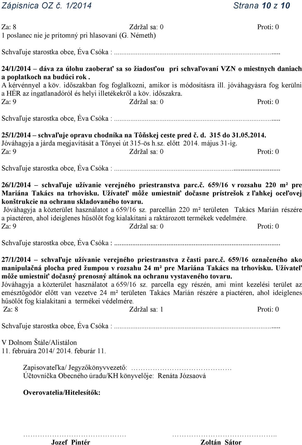 jóváhagyásra fog kerülni a HÉR az ingatlanadóról és helyi illetékekről a köv. időszakra. 25/1/2014 schvaľuje opravu chodníka na Tôňskej ceste pred č. d. 315 do 31.05.2014. Jóváhagyja a járda megjavítását a Tőnyei út 315-ös h.