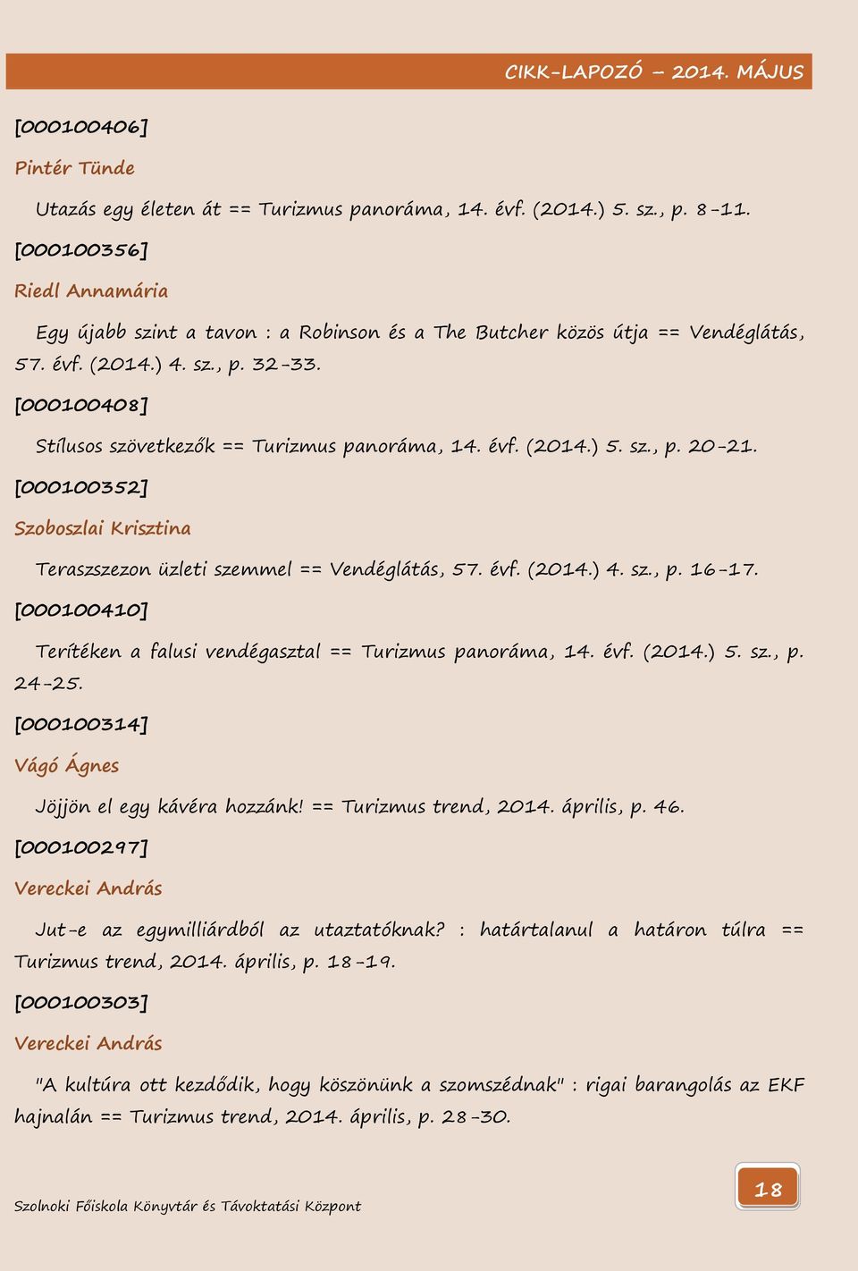 [000100408] Stílusos szövetkezők == Turizmus panoráma, 14. évf. (2014.) 5. sz., p. 20-21. [000100352] Szoboszlai Krisztina Teraszszezon üzleti szemmel == Vendéglátás, 57. évf. (2014.) 4. sz., p. 16-17.