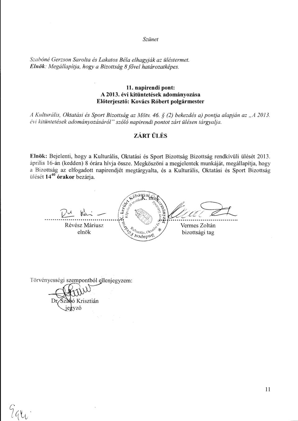 évi kitüntetések adományozásáró" szóó napirendi pontot zárt üésen tárgyaja. ZÁRTÜLÉS Enök: Bejeenti, hogy a Kuturáis, Oktatási és Sport Bizottság Bizottság rendkívüi üését 2013.