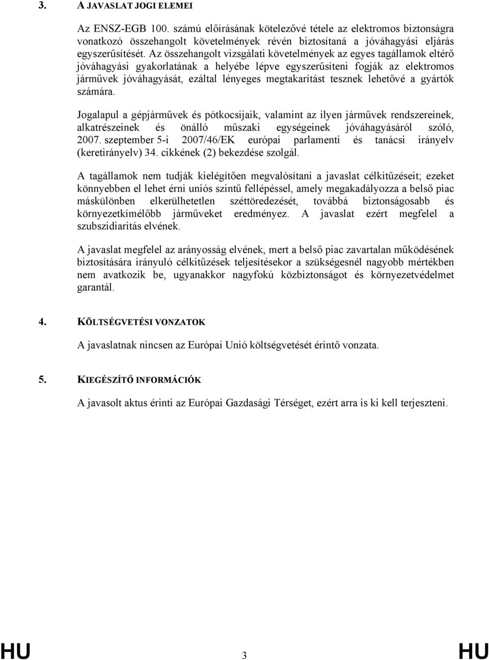 tesznek lehetővé a gyártók számára. Jogalapul a gépjárművek és pótkocsijaik, valamint az ilyen járművek rendszereinek, alkatrészeinek és önálló műszaki egységeinek jóváhagyásáról szóló, 2007.