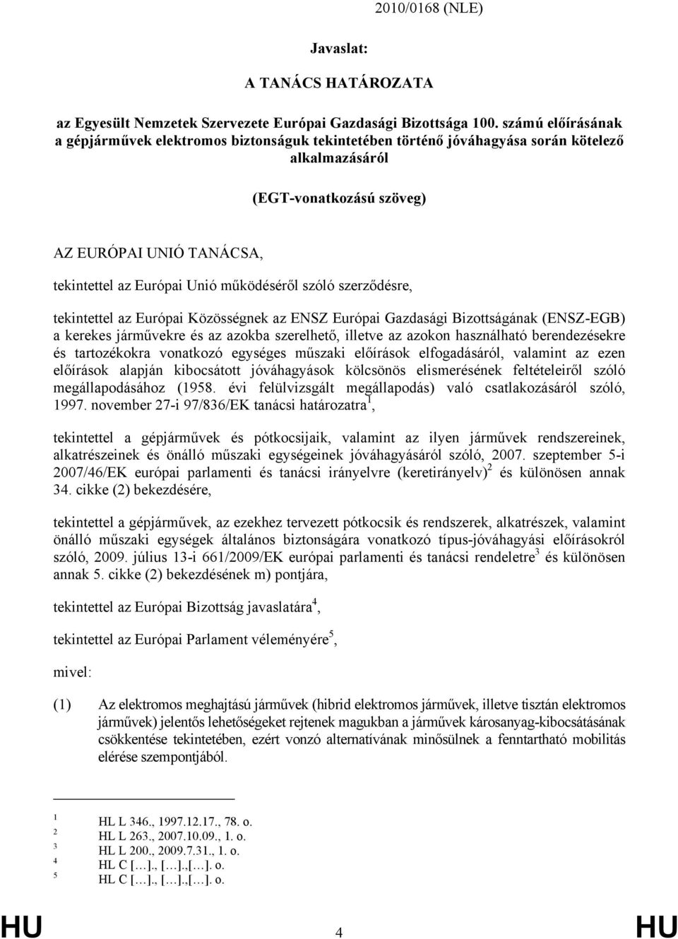 működéséről szóló szerződésre, tekintettel az Európai Közösségnek az ENSZ Európai Gazdasági Bizottságának (ENSZ-EGB) a kerekes járművekre és az azokba szerelhető, illetve az azokon használható