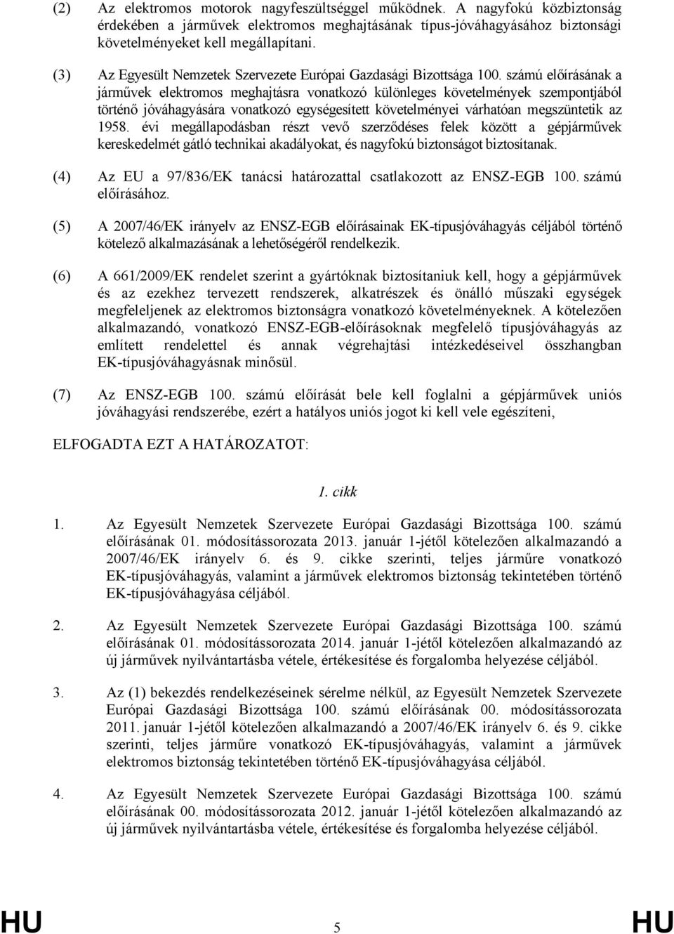 számú előírásának a járművek elektromos meghajtásra vonatkozó különleges követelmények szempontjából történő jóváhagyására vonatkozó egységesített követelményei várhatóan megszüntetik az 1958.