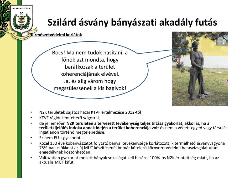 N2K területek sajátos hazai KTVF értelmezése 2012-től KTVF régiónként eltérő szigorral, de jellemzően N2K területen a tervezett tevékenység teljes tiltása gyakorlat, akkor is, ha a területkijelölés