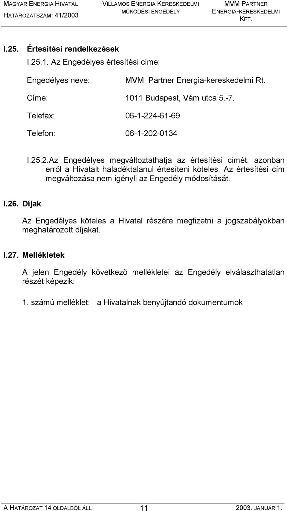 Az értesítési cím megváltozása nem igényli az Engedély módosítását. I.26. Díjak Az Engedélyes köteles a Hivatal részére megfizetni a jogszabályokban meghatározott díjakat.