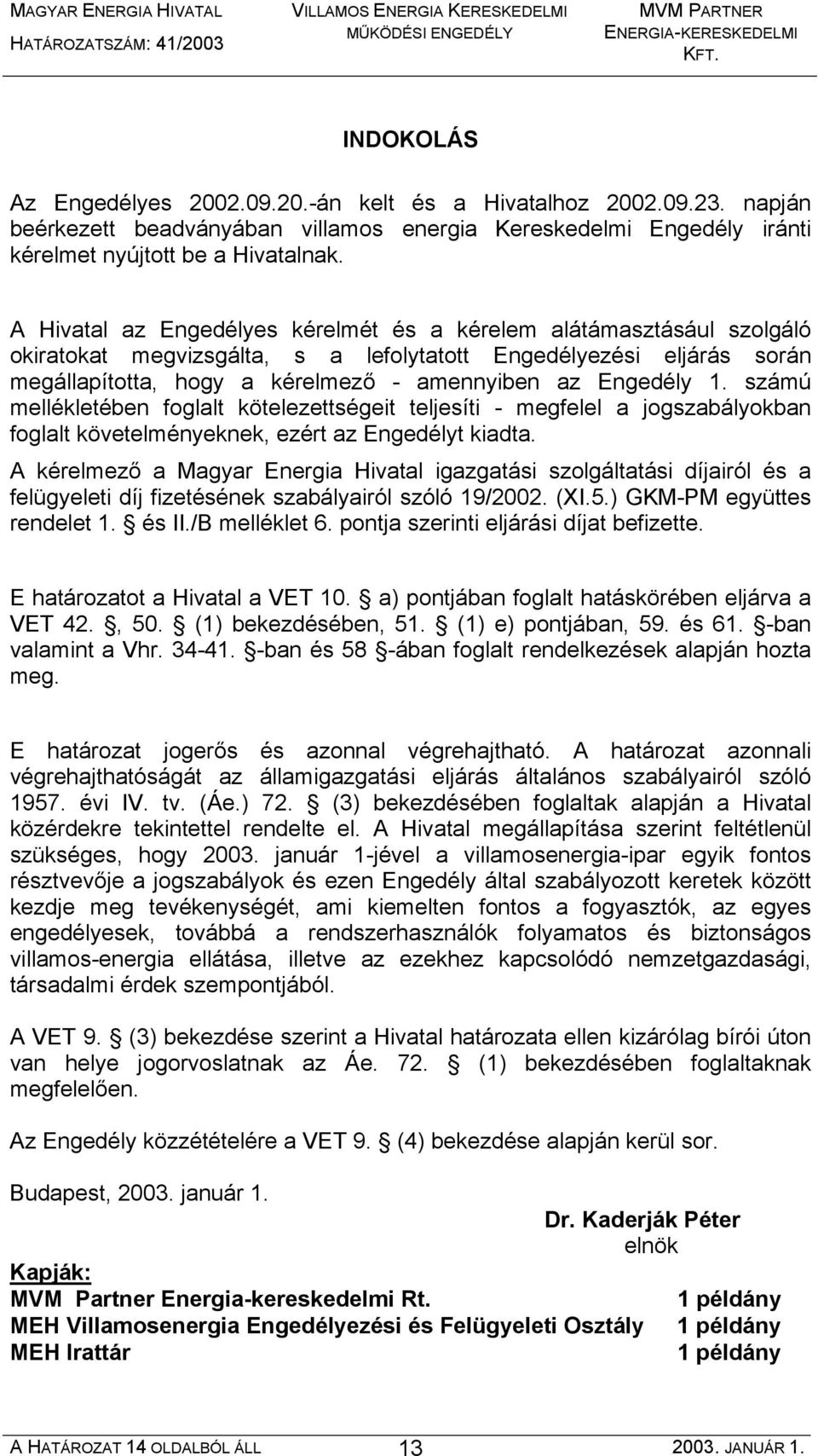 1. számú mellékletében foglalt kötelezettségeit teljesíti - megfelel a jogszabályokban foglalt követelményeknek, ezért az Engedélyt kiadta.