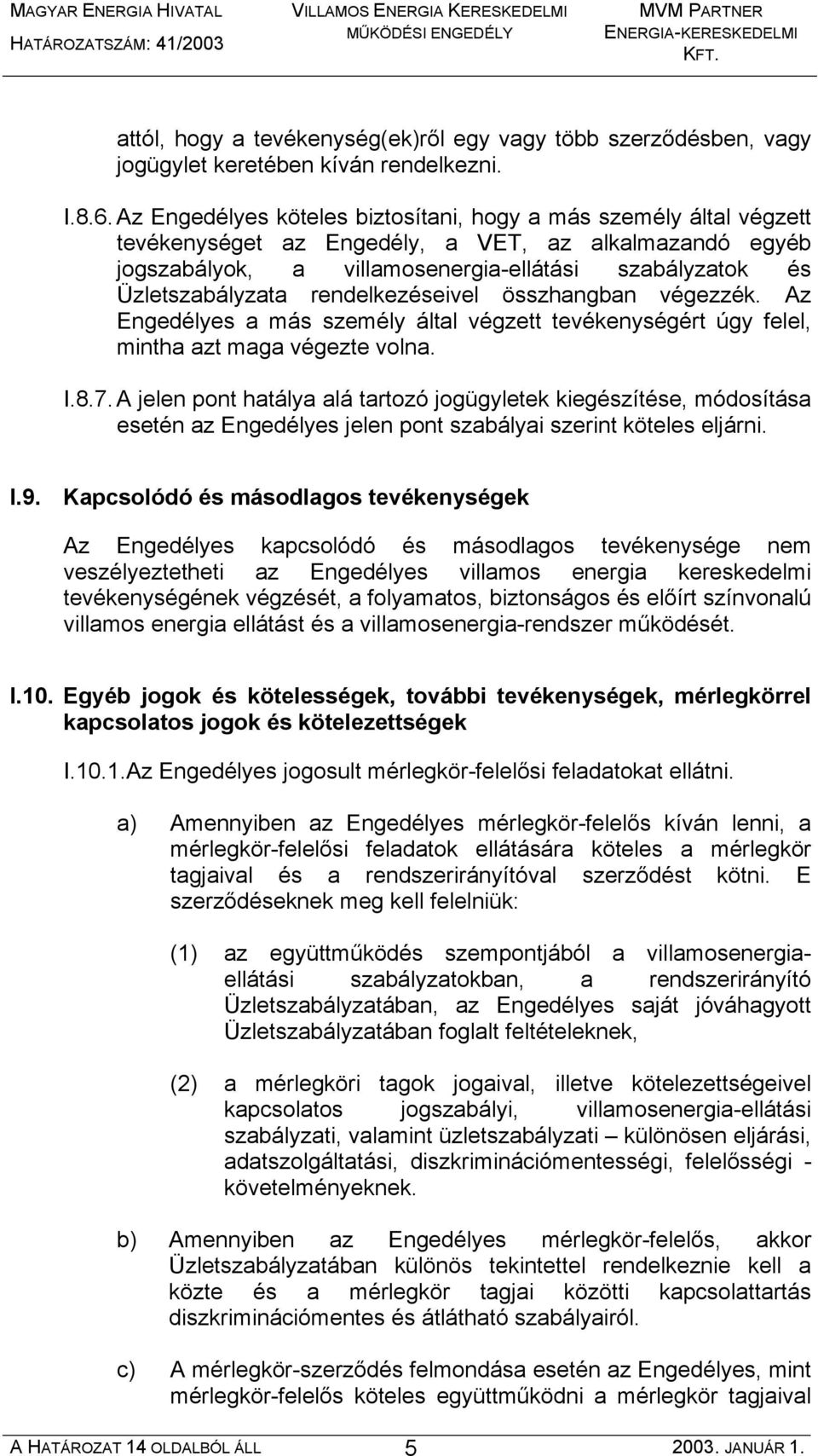 rendelkezéseivel összhangban végezzék. Az Engedélyes a más személy által végzett tevékenységért úgy felel, mintha azt maga végezte volna. I.8.7.