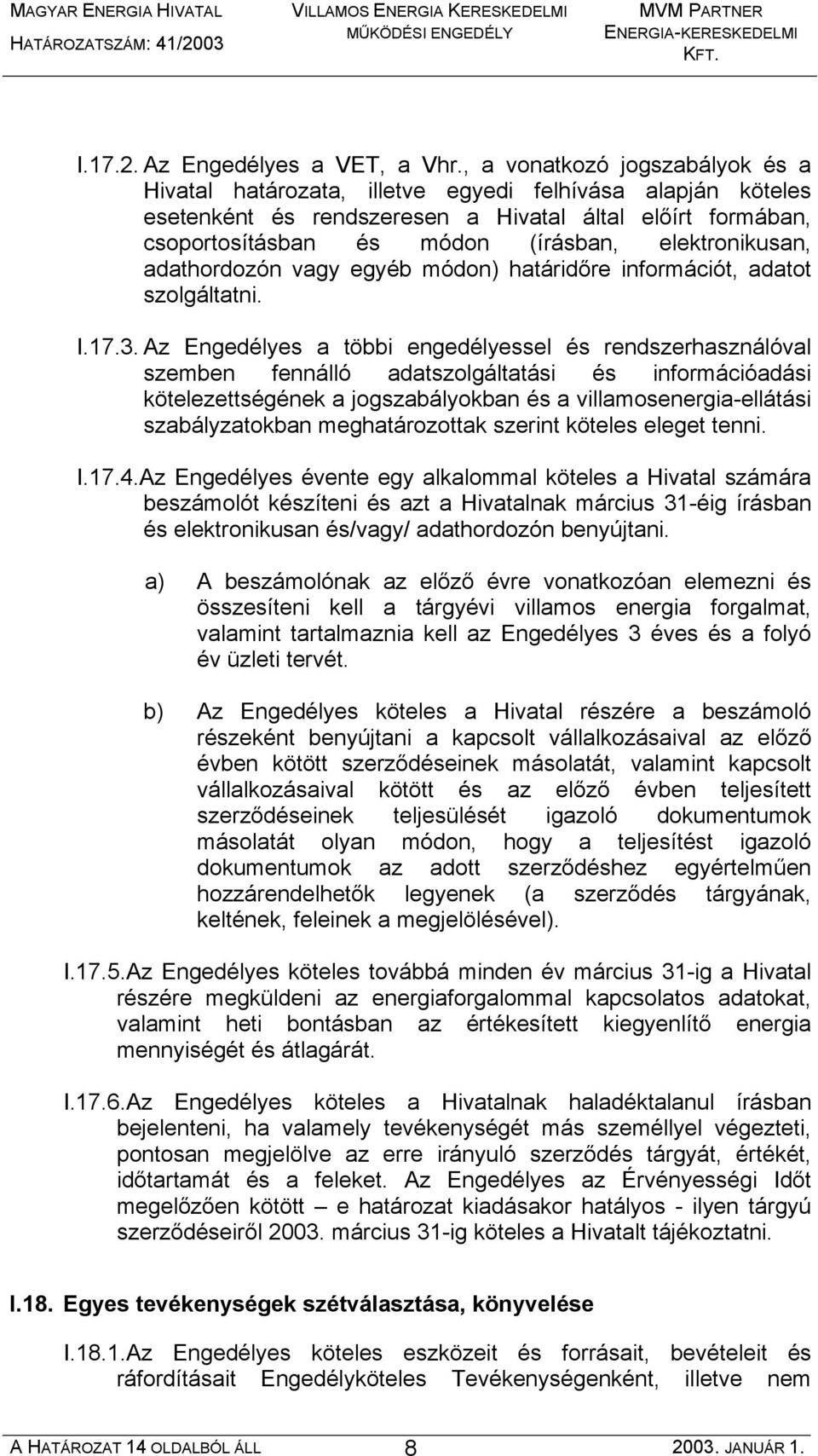 elektronikusan, adathordozón vagy egyéb módon) határidőre információt, adatot szolgáltatni. I.17.3.