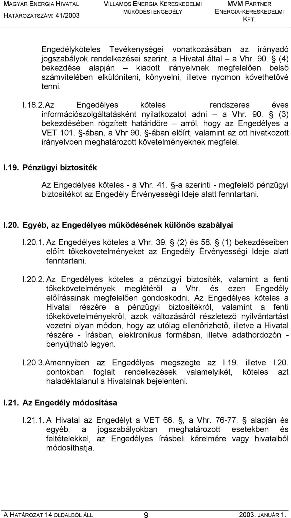 Az Engedélyes köteles rendszeres éves információszolgáltatásként nyilatkozatot adni a Vhr. 90. (3) bekezdésében rögzített határidőre arról, hogy az Engedélyes a VET 101. -ában, a Vhr 90.