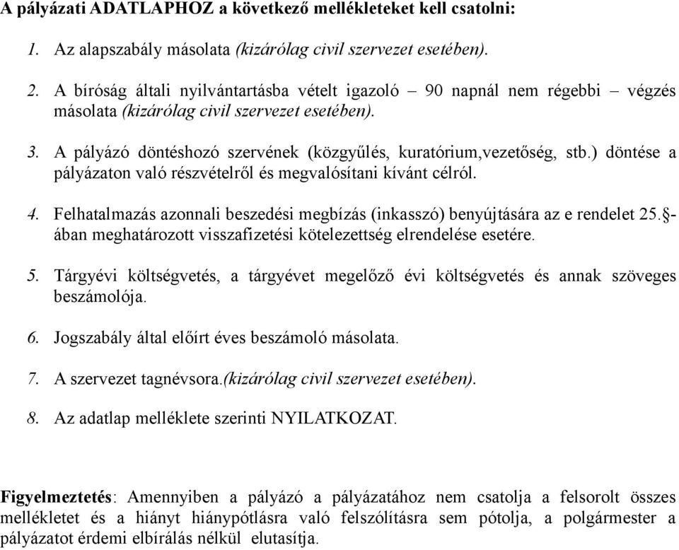 ) döntése a pályázaton való részvételről és megvalósítani kívánt célról. 4. Felhatalmazás azonnali beszedési megbízás (inkasszó) benyújtására az e rendelet 25.