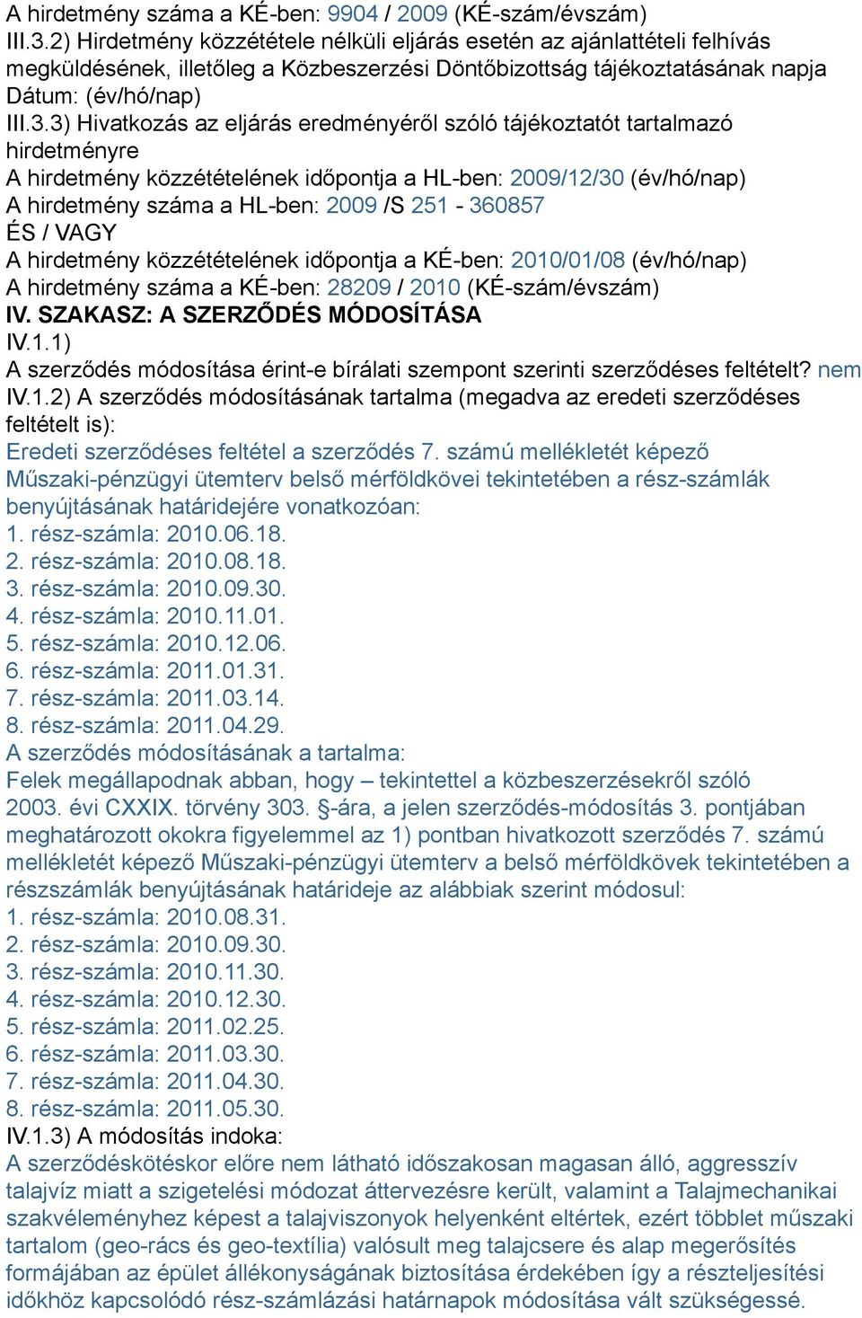 3) Hivatkozás az eljárás eredményéről szóló tájékoztatót tartalmazó hirdetményre A hirdetmény közzétételének időpontja a HL-ben: 2009/12/30 (év/hó/nap) A hirdetmény száma a HL-ben: 2009 /S 251-360857