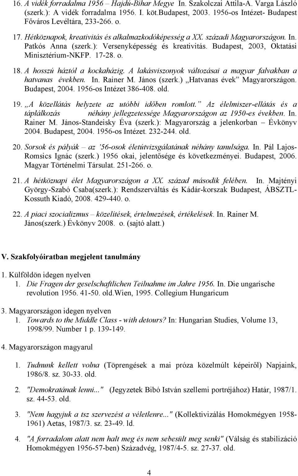 A hosszú háztól a kockaházig. A lakásviszonyok változásai a magyar falvakban a hatvanas években. In. Rainer M. János (szerk.) Hatvanas évek Magyarországon. Budapest, 2004. 195