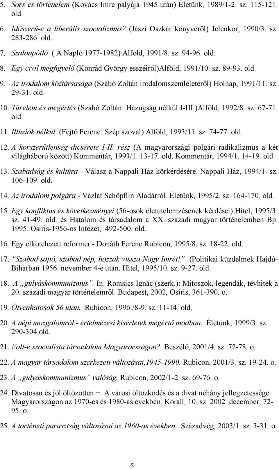 sz. 29-31. 10. Türelem és megértés (Szabó Zoltán: Hazugság nélkül I-III.)Alföld, 1992/8. sz. 67-71. 11. Illúziók nélkül (Fejtő Ferenc: Szép szóval) Alföld, 1993/11. sz. 74-77. 12.