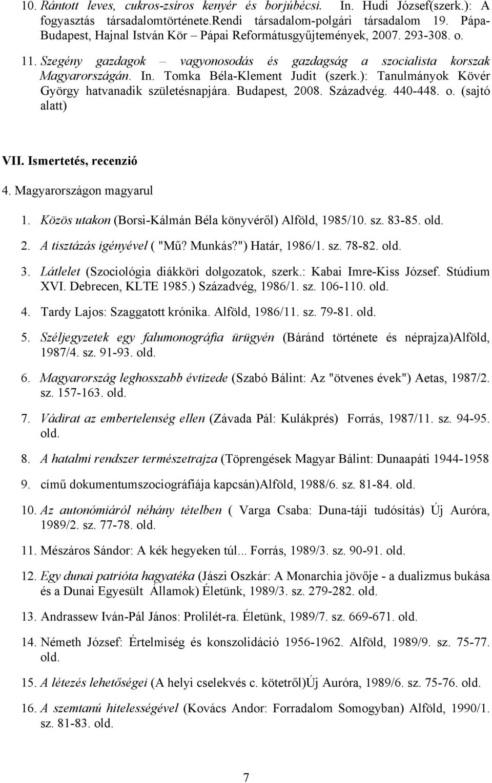 Tomka Béla-Klement Judit (szerk.): Tanulmányok Kövér György hatvanadik születésnapjára. Budapest, 2008. Századvég. 440-448. o. (sajtó alatt) VII. Ismertetés, recenzió 1.