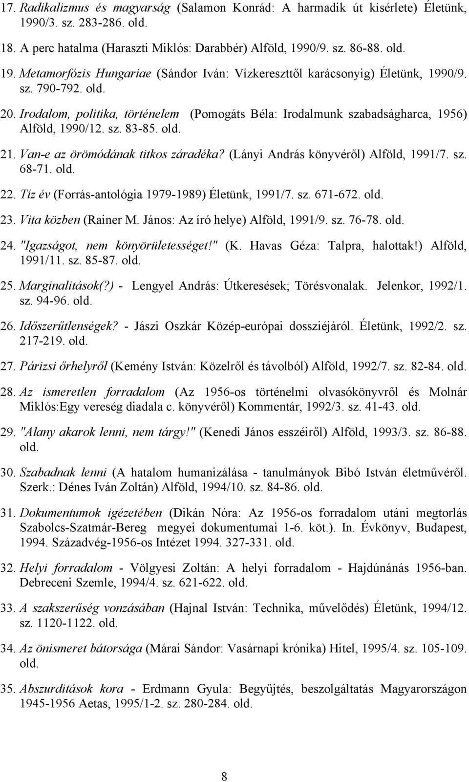 (Lányi András könyvéről) Alföld, 1991/7. sz. 68-71. 22. Tíz év (Forrás-antológia 1979-1989) Életünk, 1991/7. sz. 671-672. 23. Vita közben (Rainer M. János: Az író helye) Alföld, 1991/9. sz. 76-78. 24.