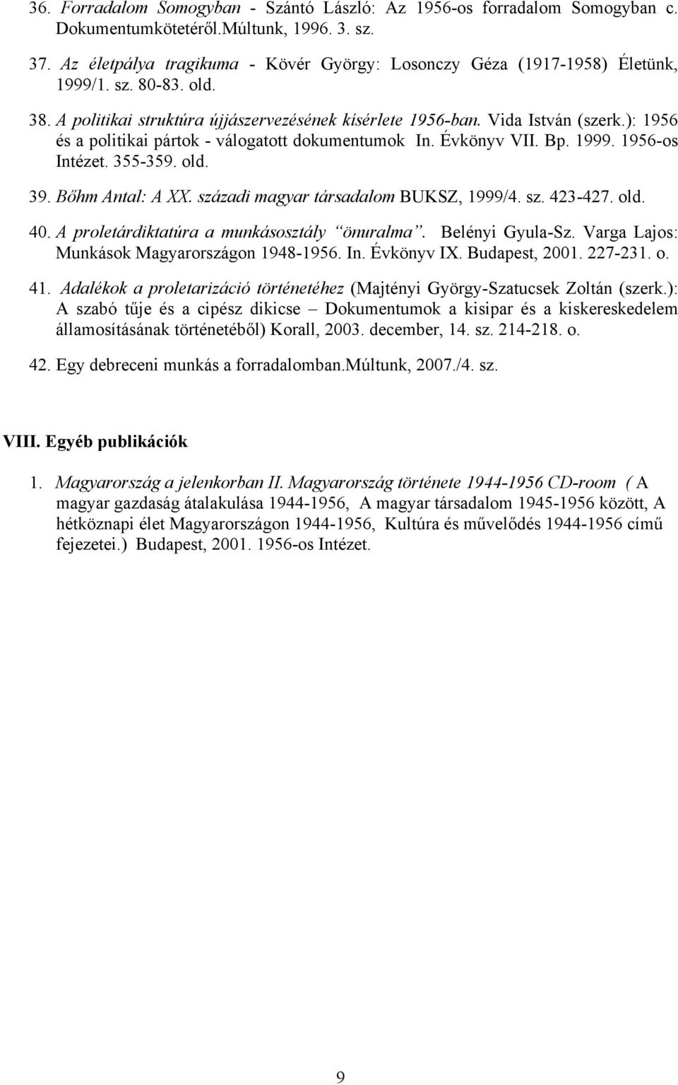 ): 1956 és a politikai pártok - válogatott dokumentumok In. Évkönyv VII. Bp. 1999. 1956-os Intézet. 355-359. 39. Bőhm Antal: A XX. századi magyar társadalom BUKSZ, 1999/4. sz. 423-427. 40.