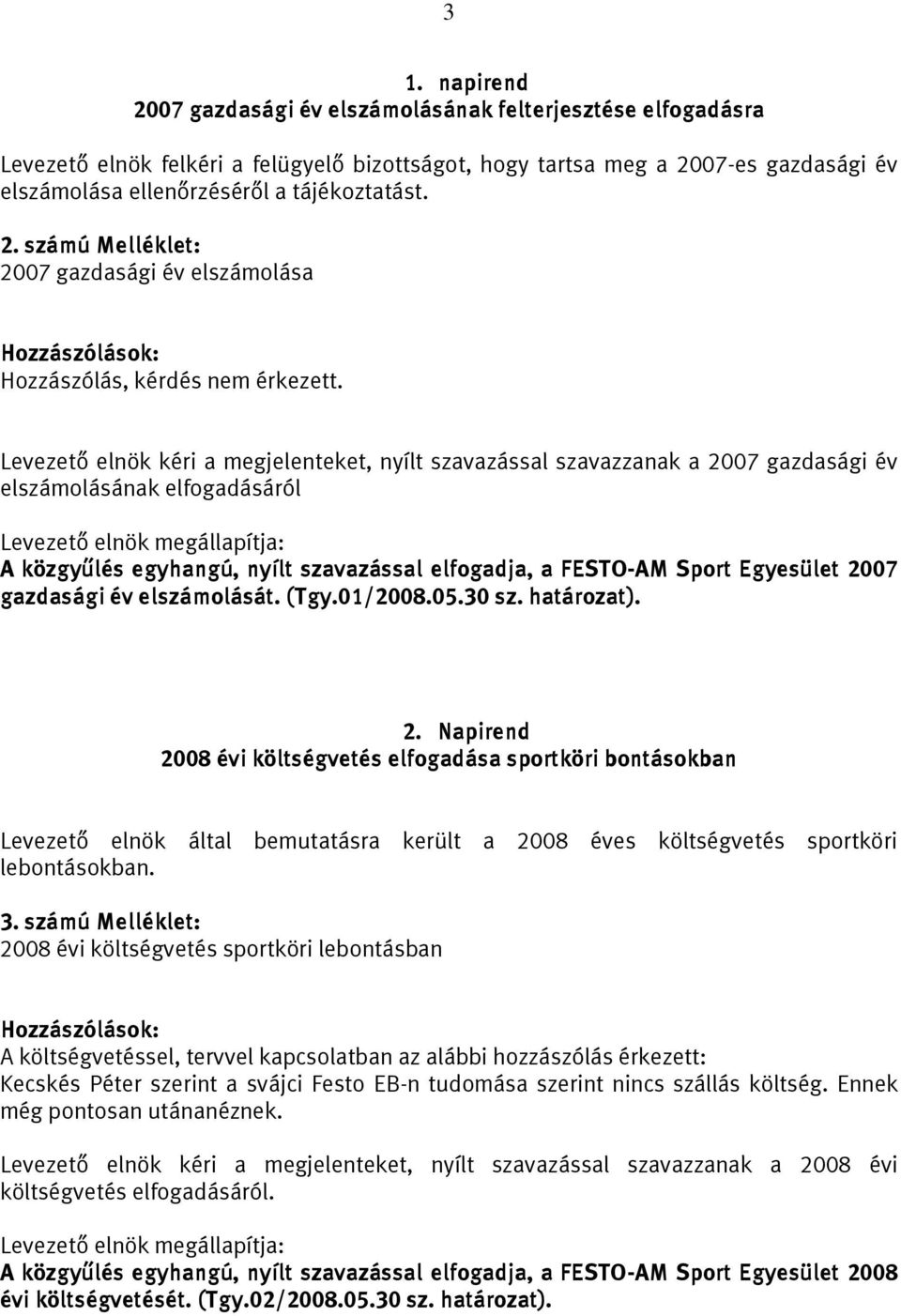 Levezető elnök kéri a megjelenteket, nyílt szavazással szavazzanak a 2007 gazdasági év elszámolásának elfogadásáról A közgyűlés egyhangú, nyílt szavazással elfogadja, a FESTO-AM Sport Egyesület 2007