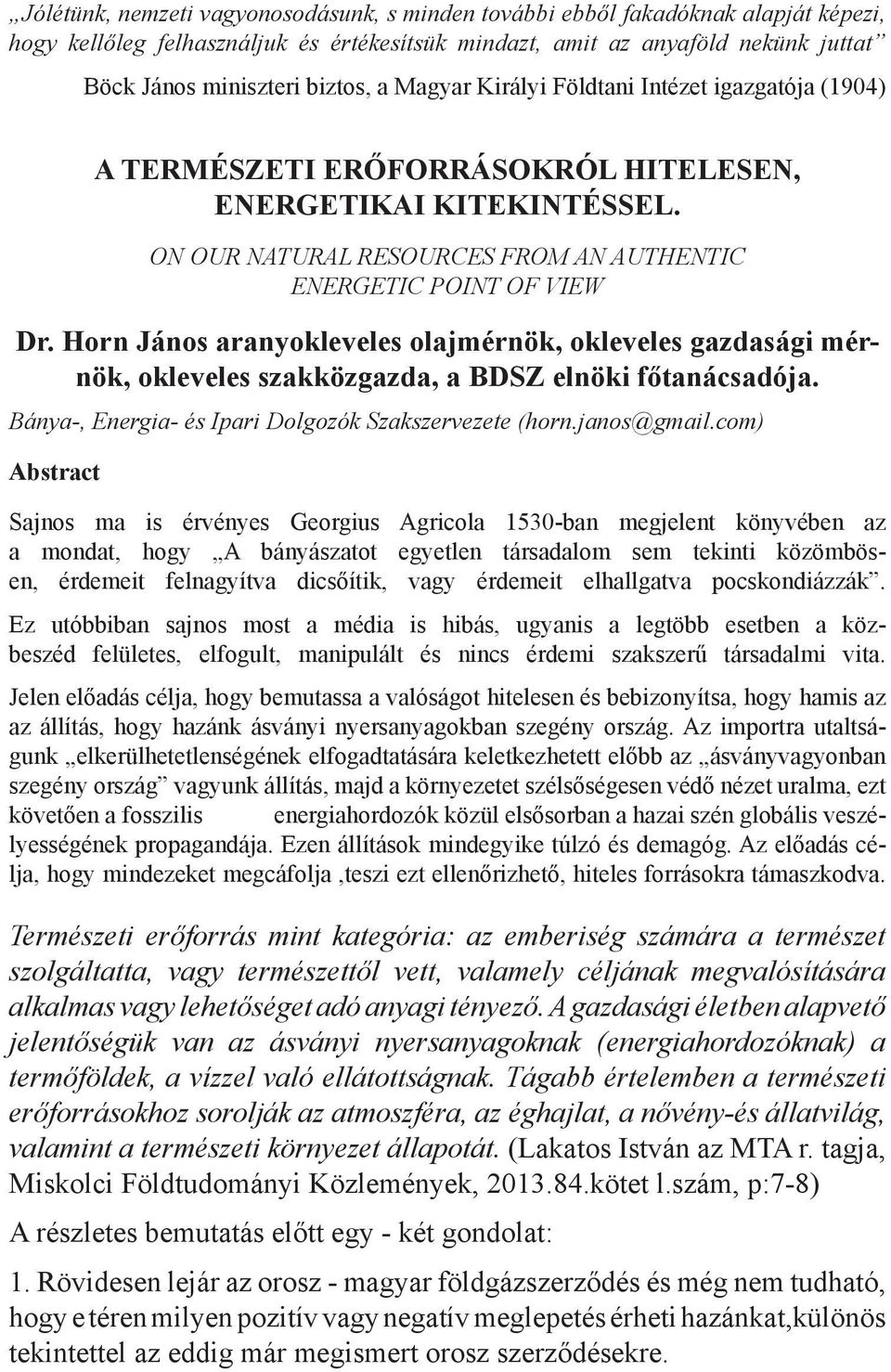 Horn János aranyokleveles olajmérnök, okleveles gazdasági mérnök, okleveles szakközgazda, a BDSZ elnöki főtanácsadója. Bánya-, Energia- és Ipari Dolgozók Szakszervezete (horn.janos@gmail.