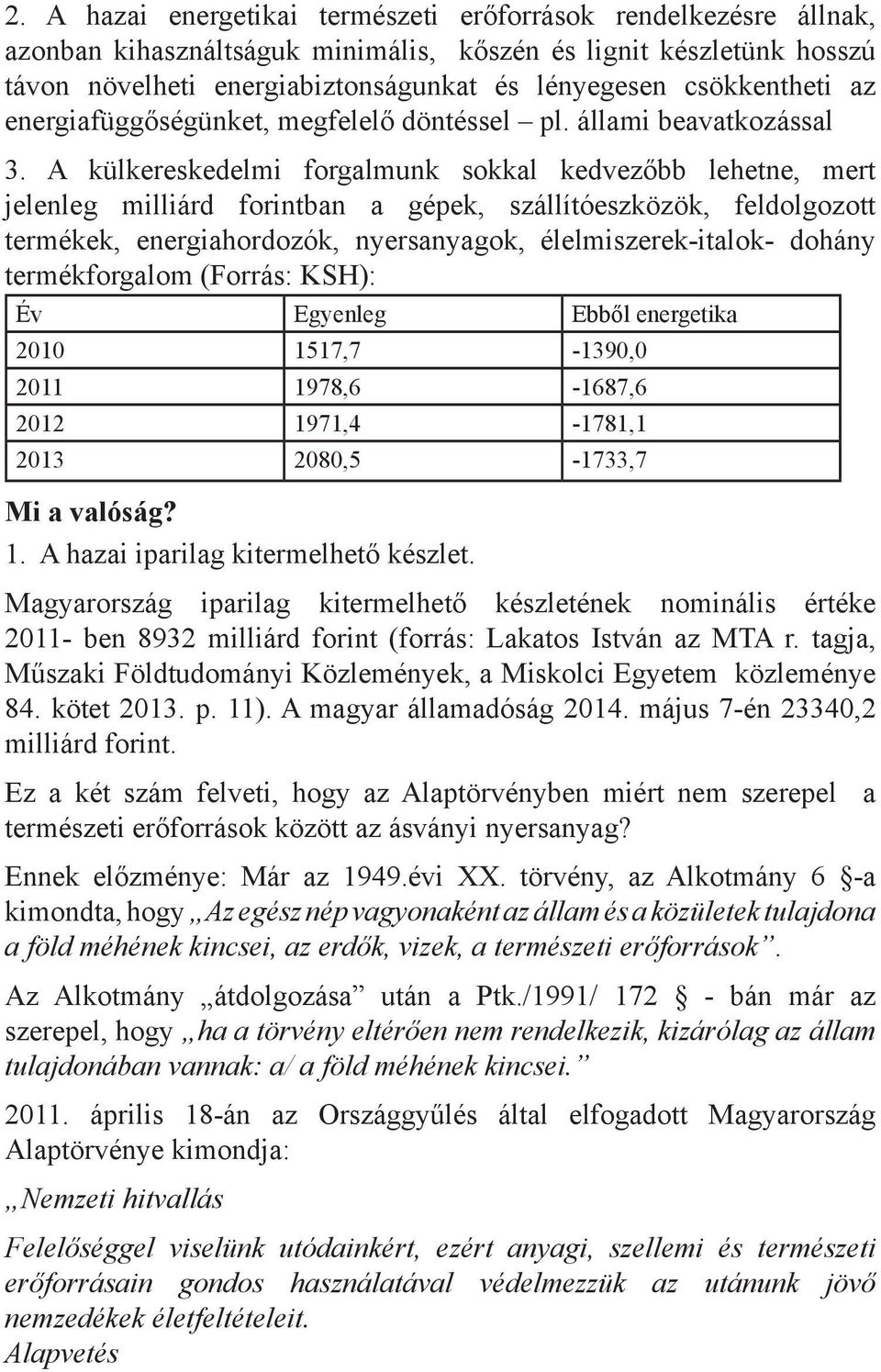 A külkereskedelmi forgalmunk sokkal kedvezőbb lehetne, mert jelenleg milliárd forintban a gépek, szállítóeszközök, feldolgozott termékek, energiahordozók, nyersanyagok, élelmiszerek-italok- dohány