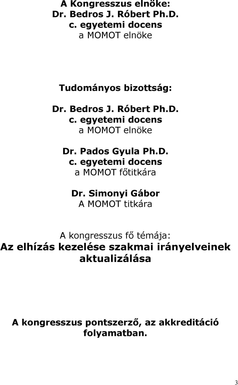 egyetemi docens a MOMOT elnöke Dr. Pados Gyula Ph.D. c. egyetemi docens a MOMOT főtitkára Dr.