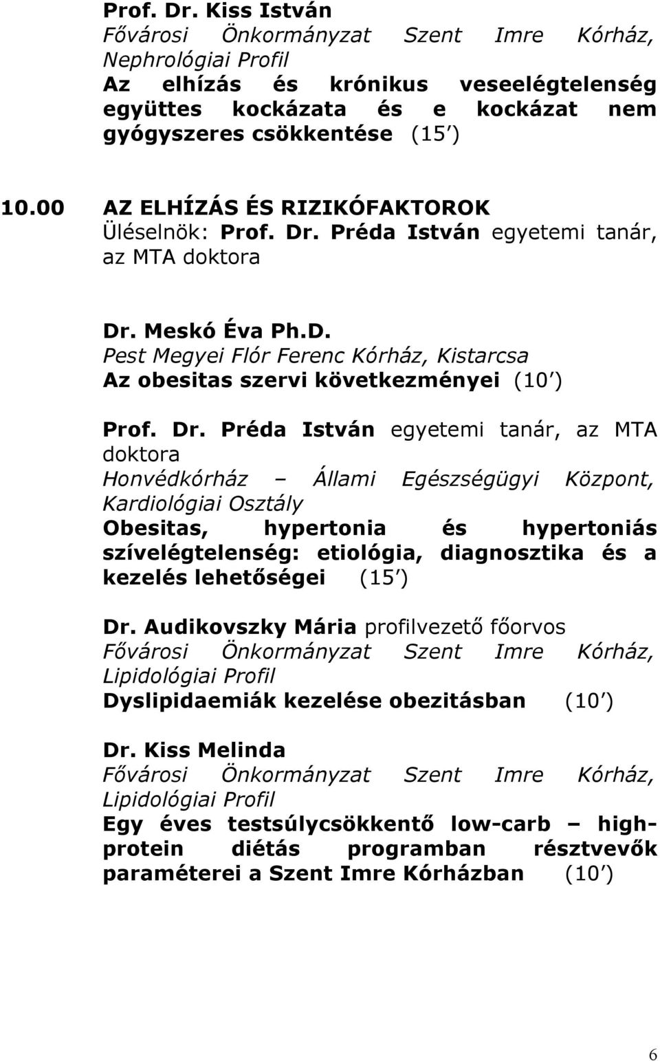 Meskó Éva Ph.D. Pest Megyei Flór Ferenc Kórház, Kistarcsa Az obesitas szervi következményei (10 ) Prof. Dr.