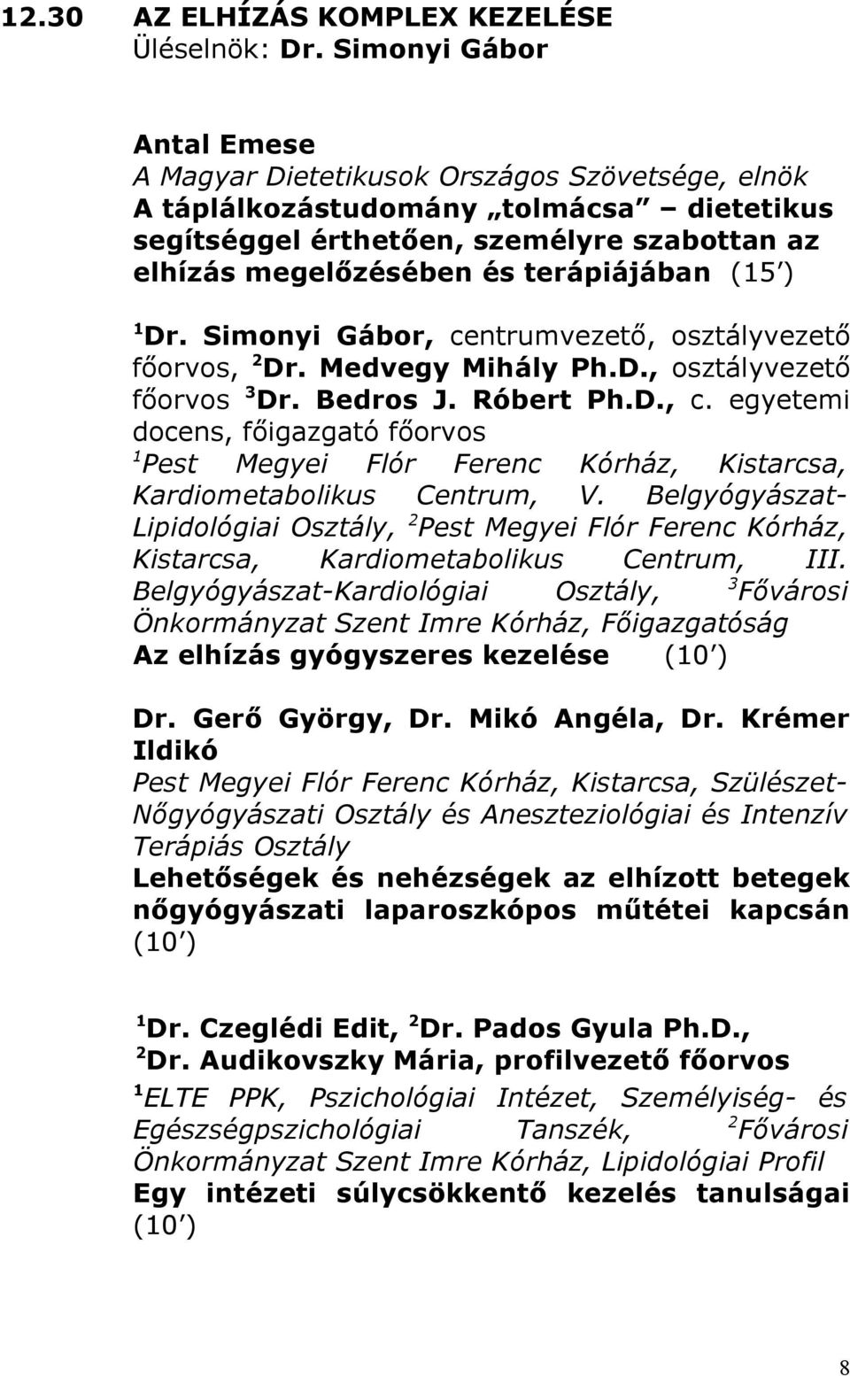 terápiájában (15 ) 1 Dr. Simonyi Gábor, centrumvezető, osztályvezető főorvos, 2 Dr. Medvegy Mihály Ph.D., osztályvezető főorvos 3 Dr. Bedros J. Róbert Ph.D., c. egyetemi docens, főigazgató főorvos 1 Pest Megyei Flór Ferenc Kórház, Kistarcsa, Kardiometabolikus Centrum, V.