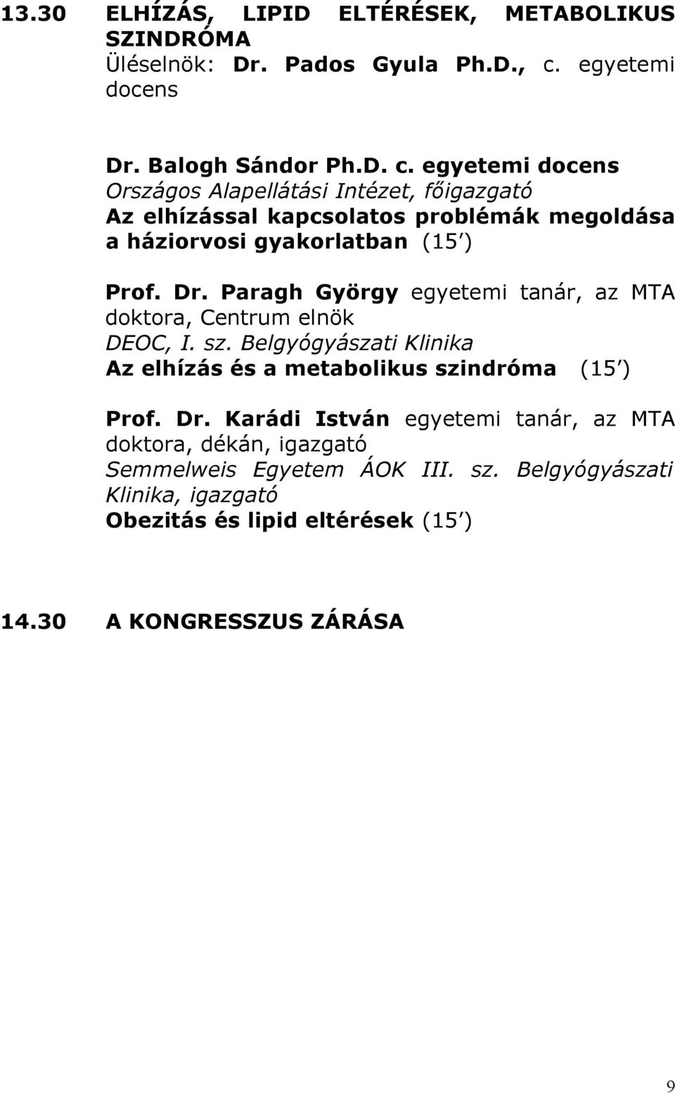 egyetemi docens Országos Alapellátási Intézet, főigazgató Az elhízással kapcsolatos problémák megoldása a háziorvosi gyakorlatban (15 ) Prof. Dr.