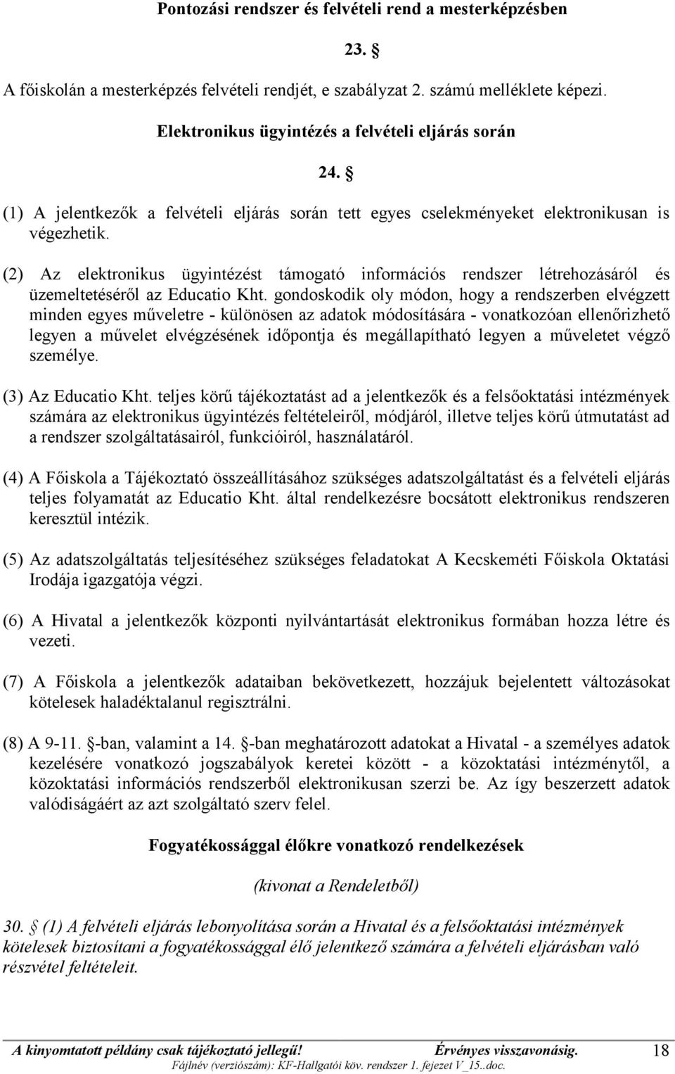 (2) Az elektronikus ügyintézést támogató információs rendszer létrehozásáról és üzemeltetéséről az Educatio Kht.