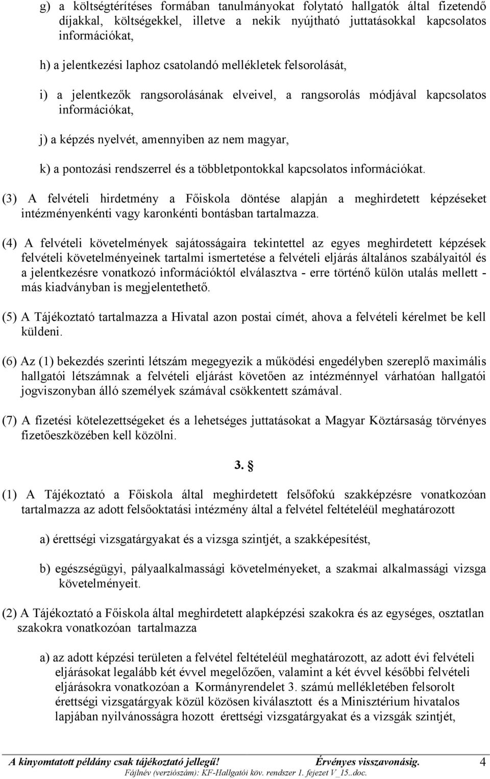 rendszerrel és a többletpontokkal kapcsolatos információkat. (3) A felvételi hirdetmény a Főiskola döntése alapján a meghirdetett képzéseket intézményenkénti vagy karonkénti bontásban tartalmazza.