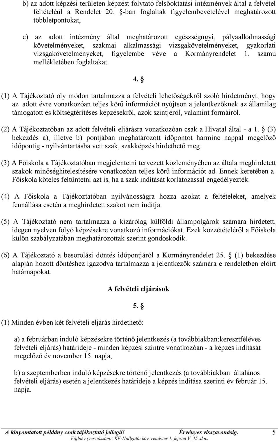 vizsgakövetelményeket, gyakorlati vizsgakövetelményeket, figyelembe véve a Kormányrendelet 1. számú mellékletében foglaltakat. 4.