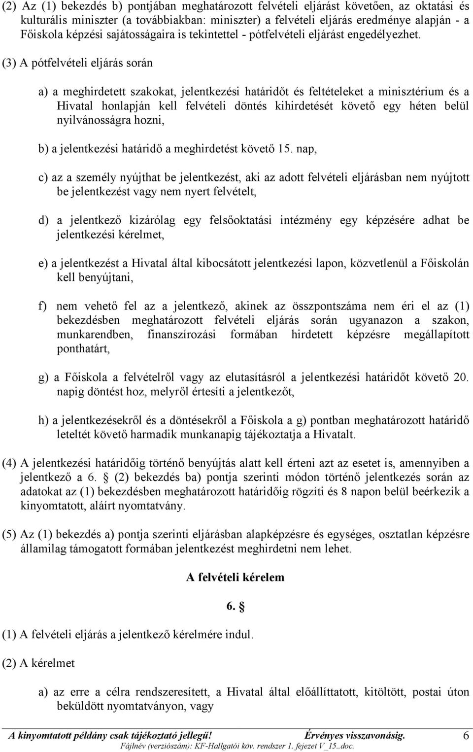 (3) A pótfelvételi eljárás során a) a meghirdetett szakokat, jelentkezési határidőt és feltételeket a minisztérium és a Hivatal honlapján kell felvételi döntés kihirdetését követő egy héten belül