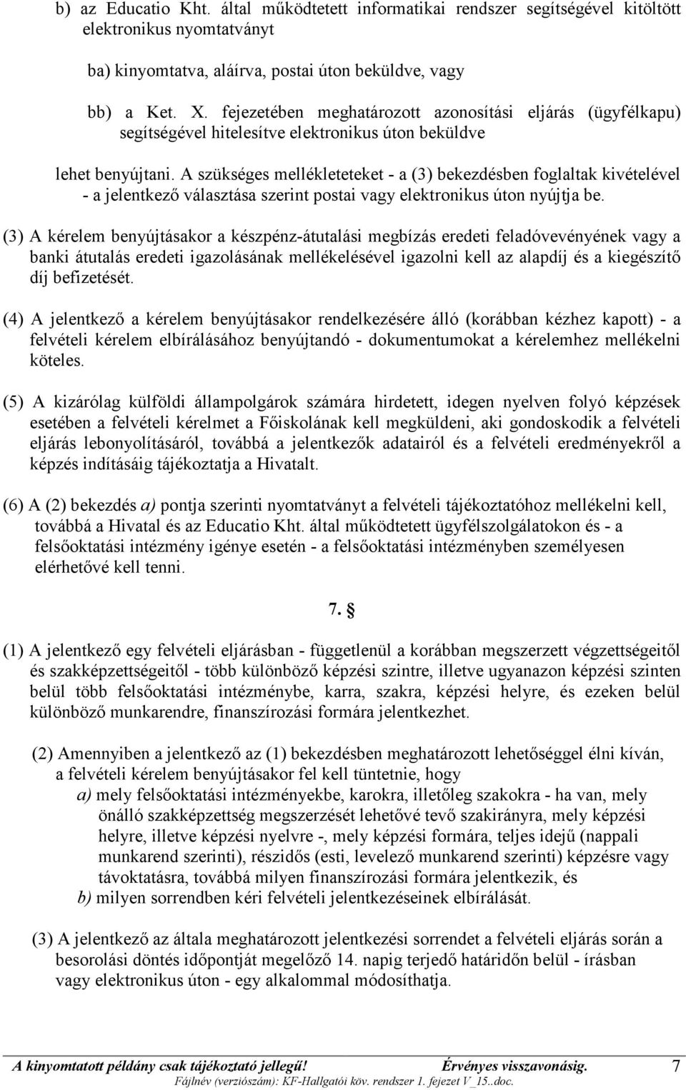 A szükséges mellékleteteket - a (3) bekezdésben foglaltak kivételével - a jelentkező választása szerint postai vagy elektronikus úton nyújtja be.