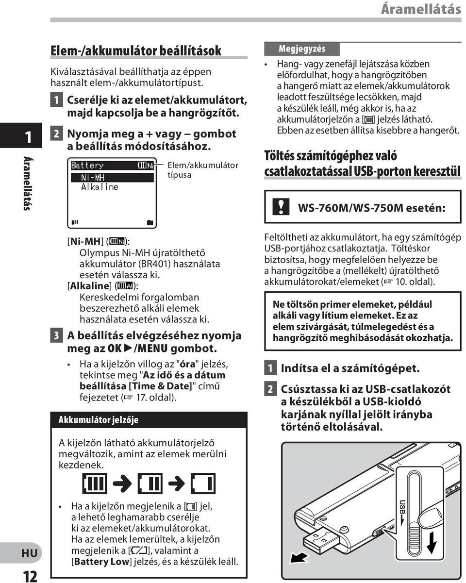 Elem/akkumulátor típusa Megjegyzés Hang- vagy zenefájl lejátszása közben előfordulhat, hogy a hangrögzítőben a hangerő miatt az elemek/akkumulátorok leadott feszültsége lecsökken, majd a készülék