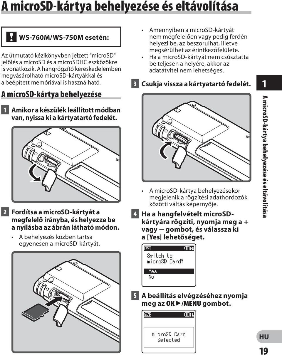 A microsd-kártya behelyezése 1 Amikor a készülék leállított módban van, nyissa ki a kártyatartó fedelét.