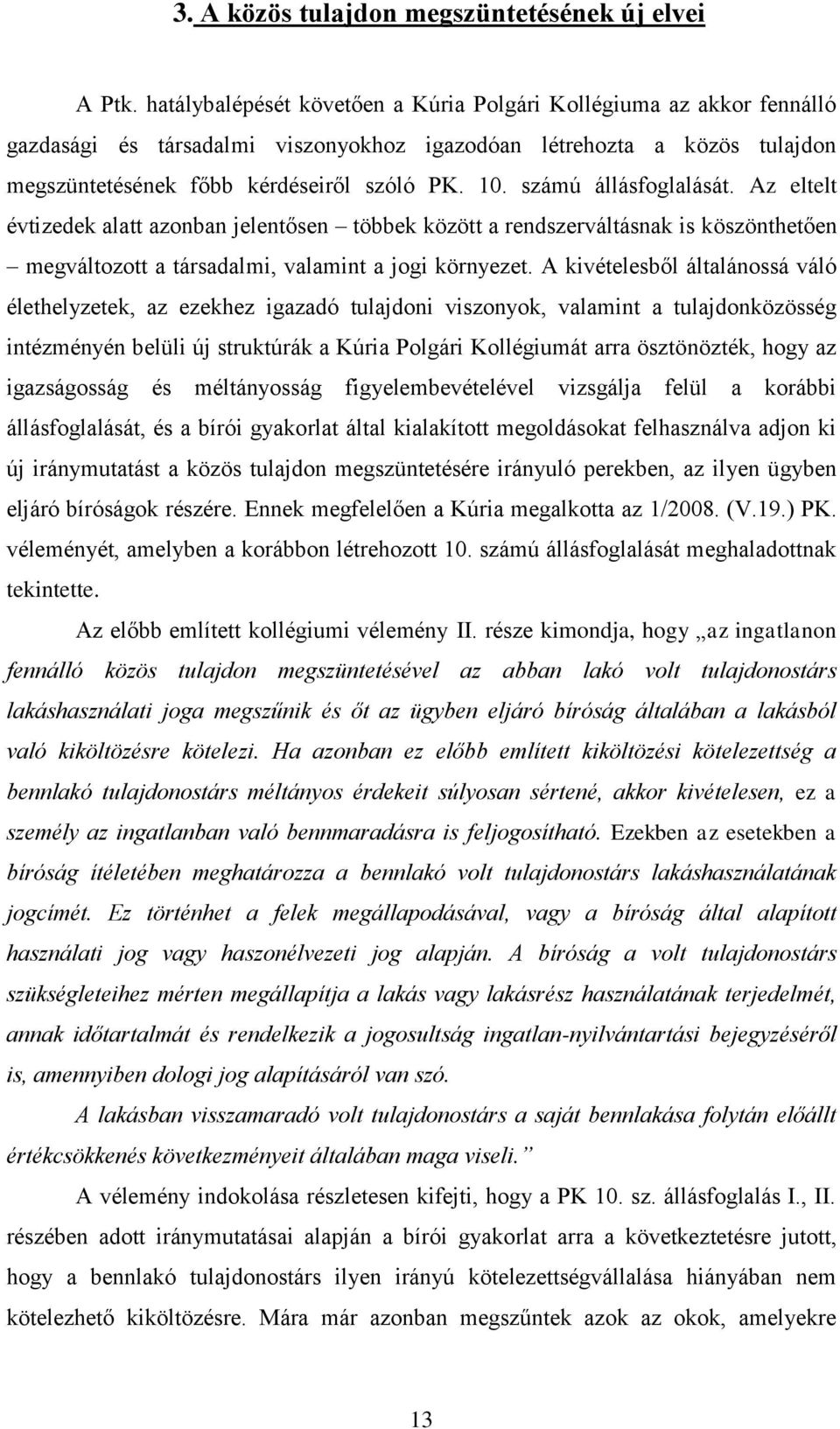 számú állásfoglalását. Az eltelt évtizedek alatt azonban jelentősen többek között a rendszerváltásnak is köszönthetően megváltozott a társadalmi, valamint a jogi környezet.