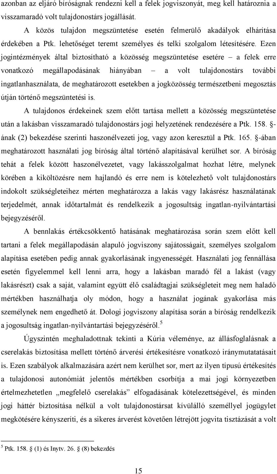 Ezen jogintézmények által biztosítható a közösség megszüntetése esetére a felek erre vonatkozó megállapodásának hiányában a volt tulajdonostárs további ingatlanhasználata, de meghatározott esetekben