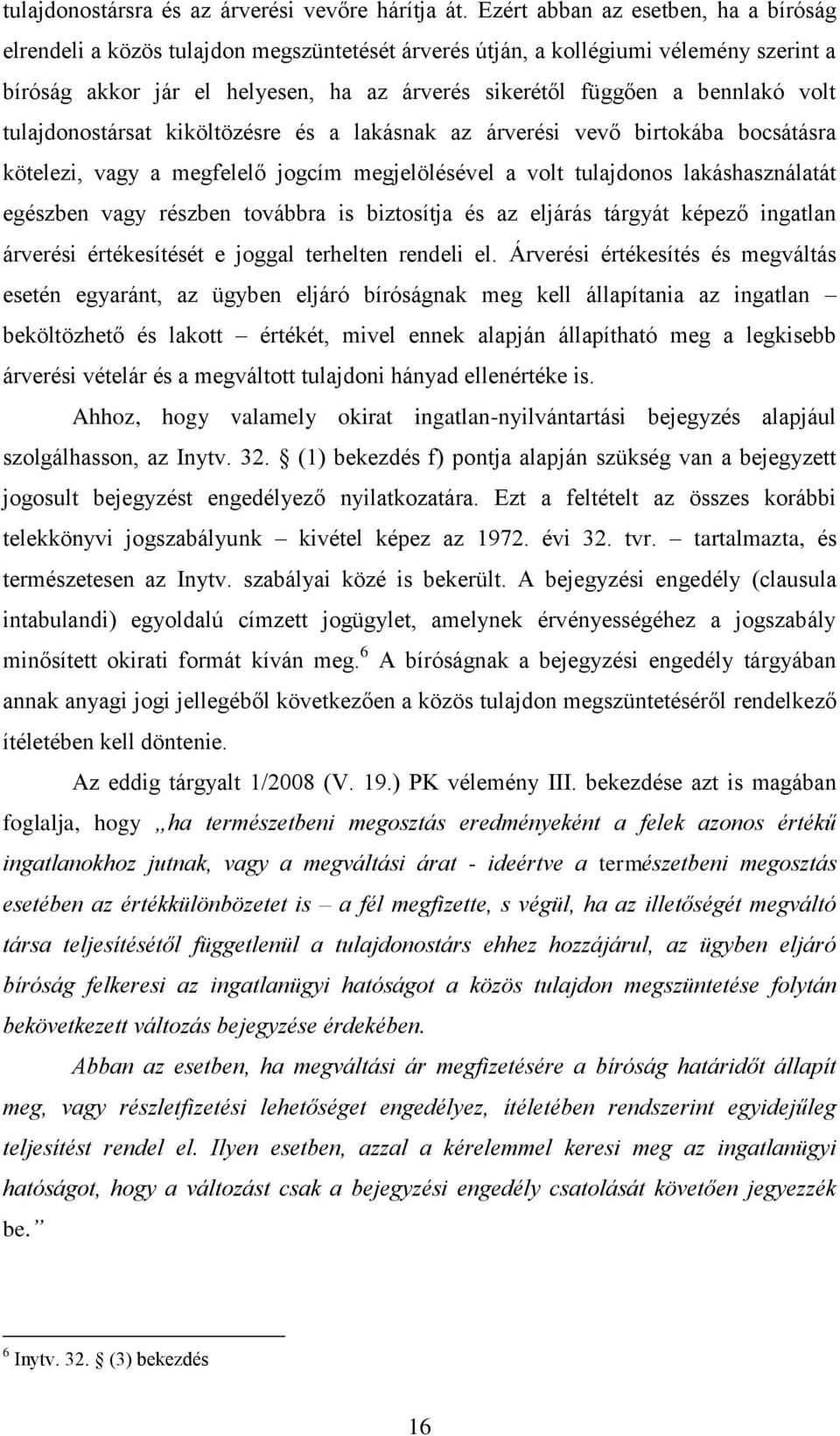 volt tulajdonostársat kiköltözésre és a lakásnak az árverési vevő birtokába bocsátásra kötelezi, vagy a megfelelő jogcím megjelölésével a volt tulajdonos lakáshasználatát egészben vagy részben