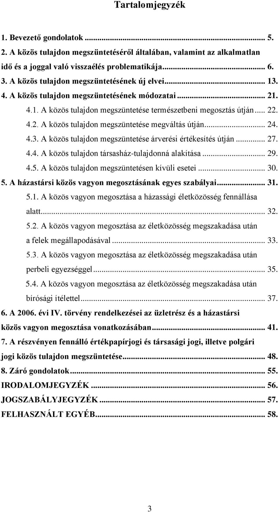 .. 24. 4.3. A közös tulajdon megszüntetése árverési értékesítés útján... 27. 4.4. A közös tulajdon társasház-tulajdonná alakítása... 29. 4.5. A közös tulajdon megszüntetésen kívüli esetei... 30. 5.