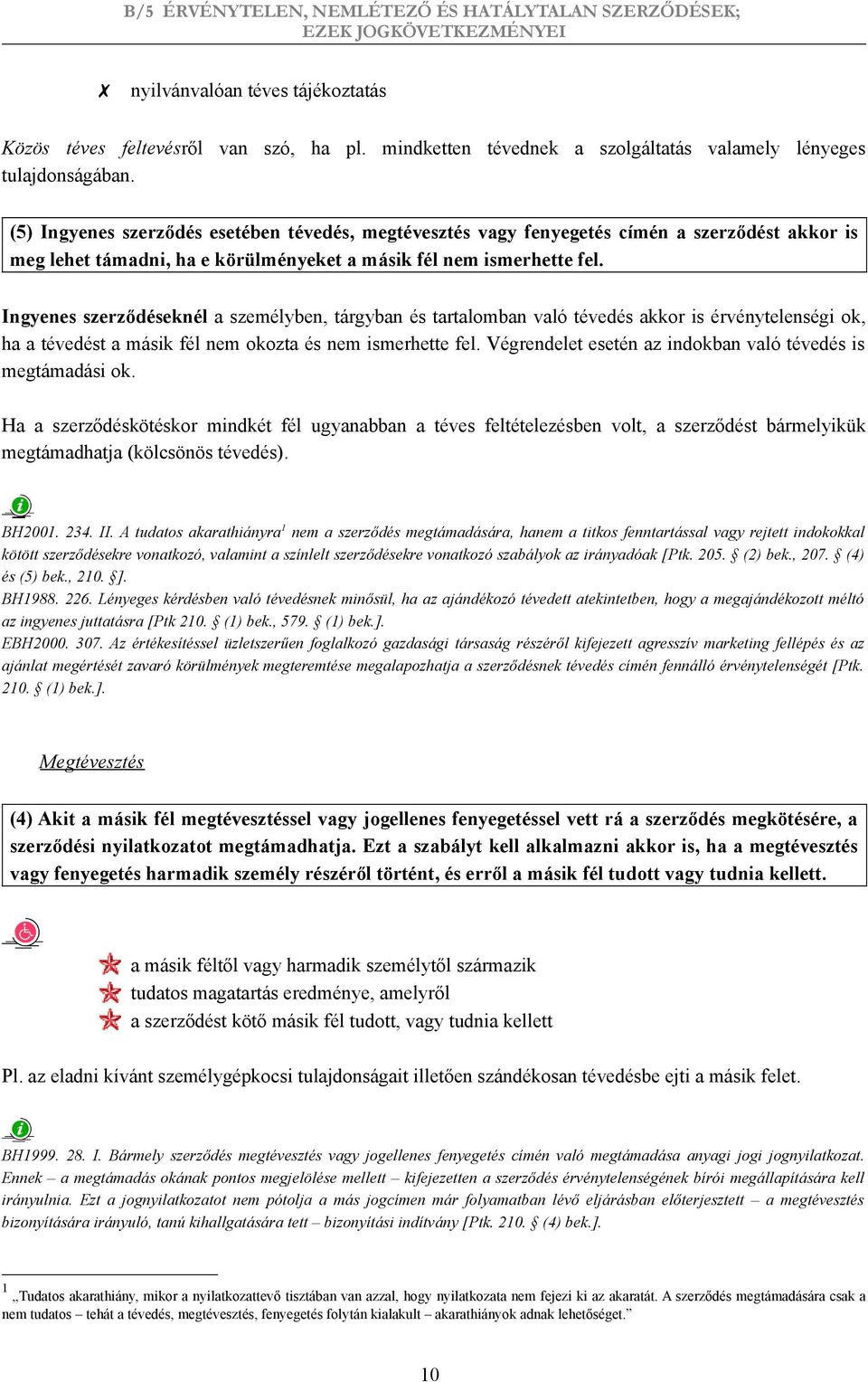 Ingyenes szerződéseknél a személyben, tárgyban és tartalomban való tévedés akkor is érvénytelenségi ok, ha a tévedést a másik fél nem okozta és nem ismerhette fel.