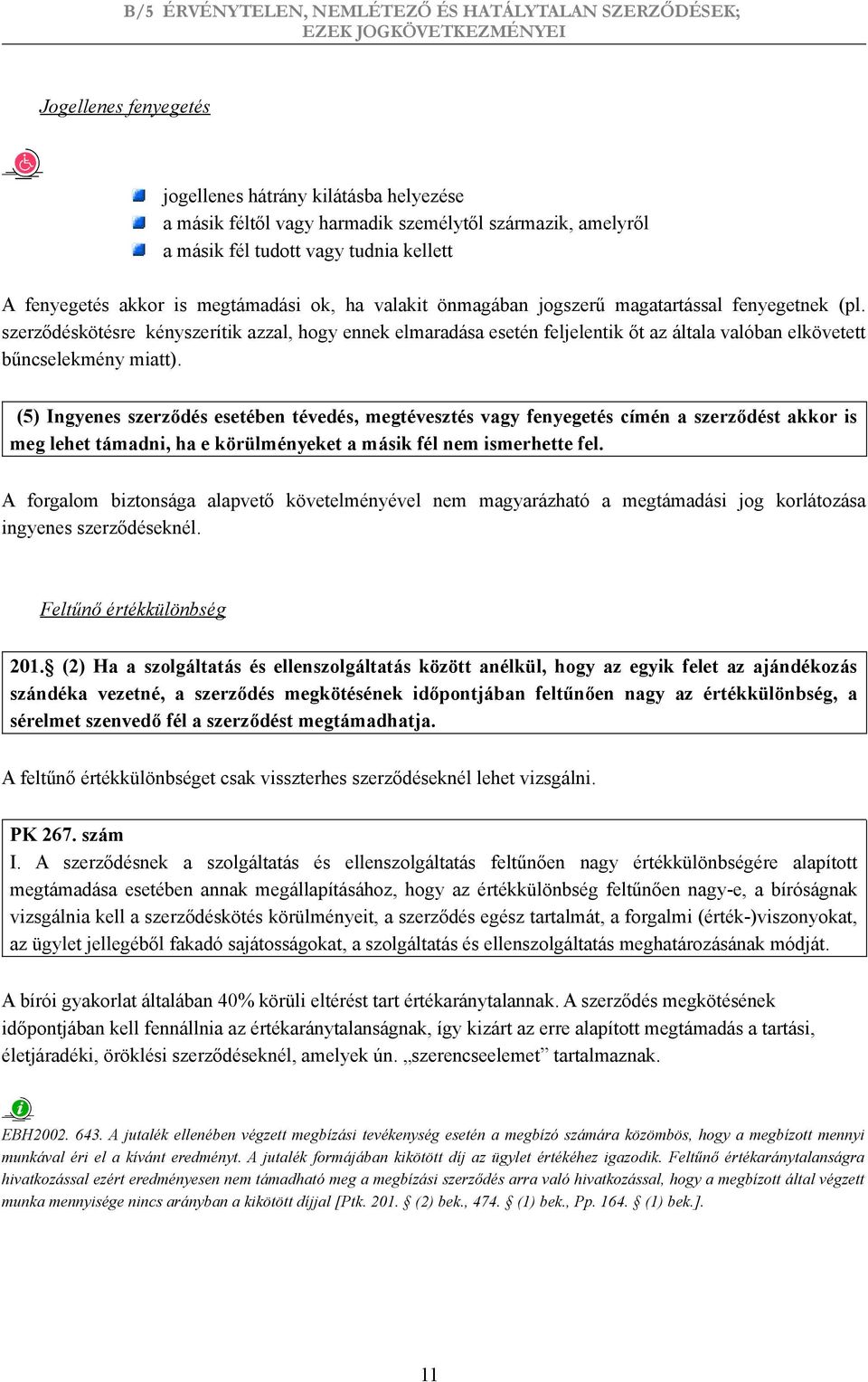 (5) Ingyenes szerződés esetében tévedés, megtévesztés vagy fenyegetés címén a szerződést akkor is meg lehet támadni, ha e körülményeket a másik fél nem ismerhette fel.