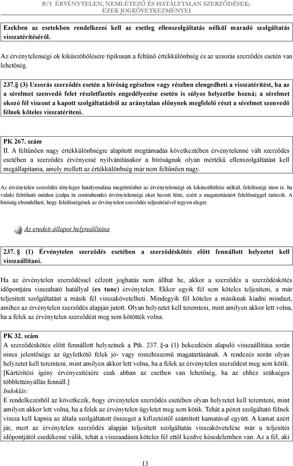 (3) Uzsorás szerződés esetén a bíróság egészben vagy részben elengedheti a visszatérítést, ha az a sérelmet szenvedő felet részletfizetés engedélyezése esetén is súlyos helyzetbe hozná; a sérelmet