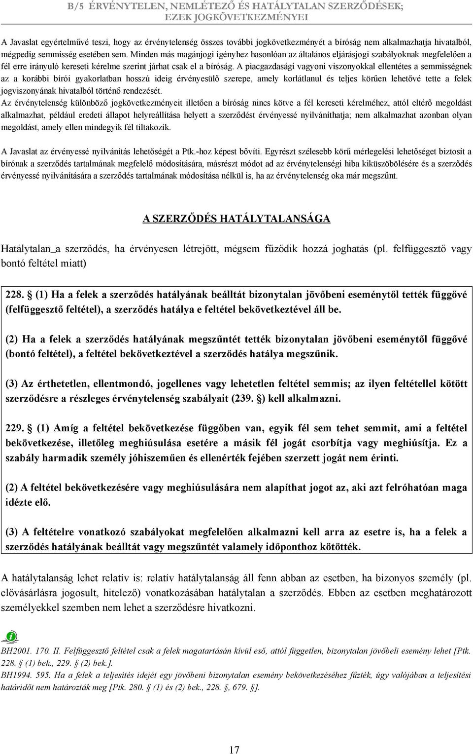 A piacgazdasági vagyoni viszonyokkal ellentétes a semmisségnek az a korábbi bírói gyakorlatban hosszú ideig érvényesülő szerepe, amely korlátlanul és teljes körűen lehetővé tette a felek