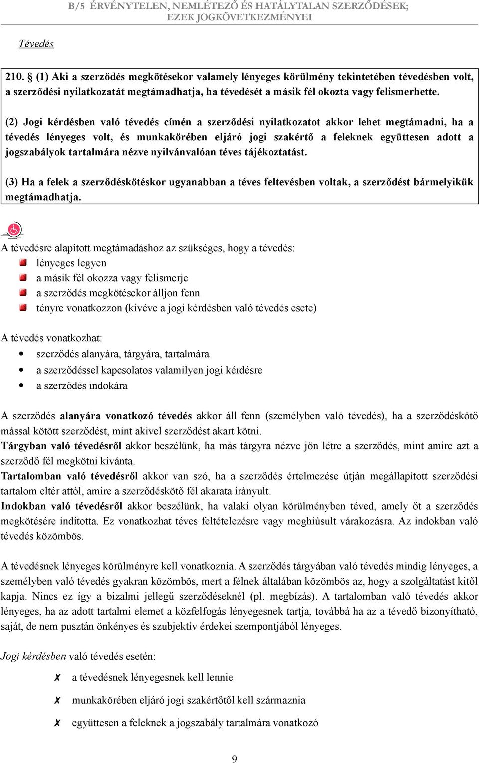 tartalmára nézve nyilvánvalóan téves tájékoztatást. (3) Ha a felek a szerződéskötéskor ugyanabban a téves feltevésben voltak, a szerződést bármelyikük megtámadhatja.