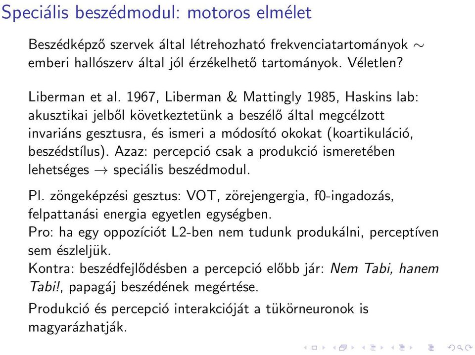 Azaz: percepció csak a produkció ismeretében lehetséges speciális beszédmodul. Pl. zöngeképzési gesztus: VOT, zörejengergia, f0-ingadozás, felpattanási energia egyetlen egységben.