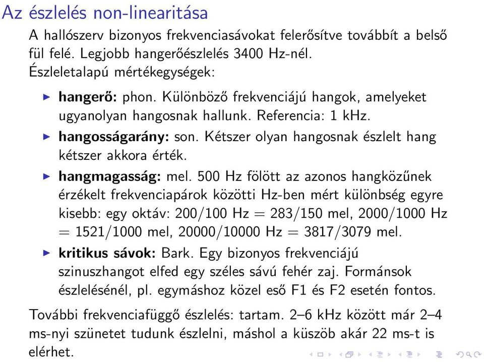 500 Hz fölött az azonos hangközűnek érzékelt frekvenciapárok közötti Hz-ben mért különbség egyre kisebb: egy oktáv: 200/100 Hz = 283/150 mel, 2000/1000 Hz = 1521/1000 mel, 20000/10000 Hz = 3817/3079