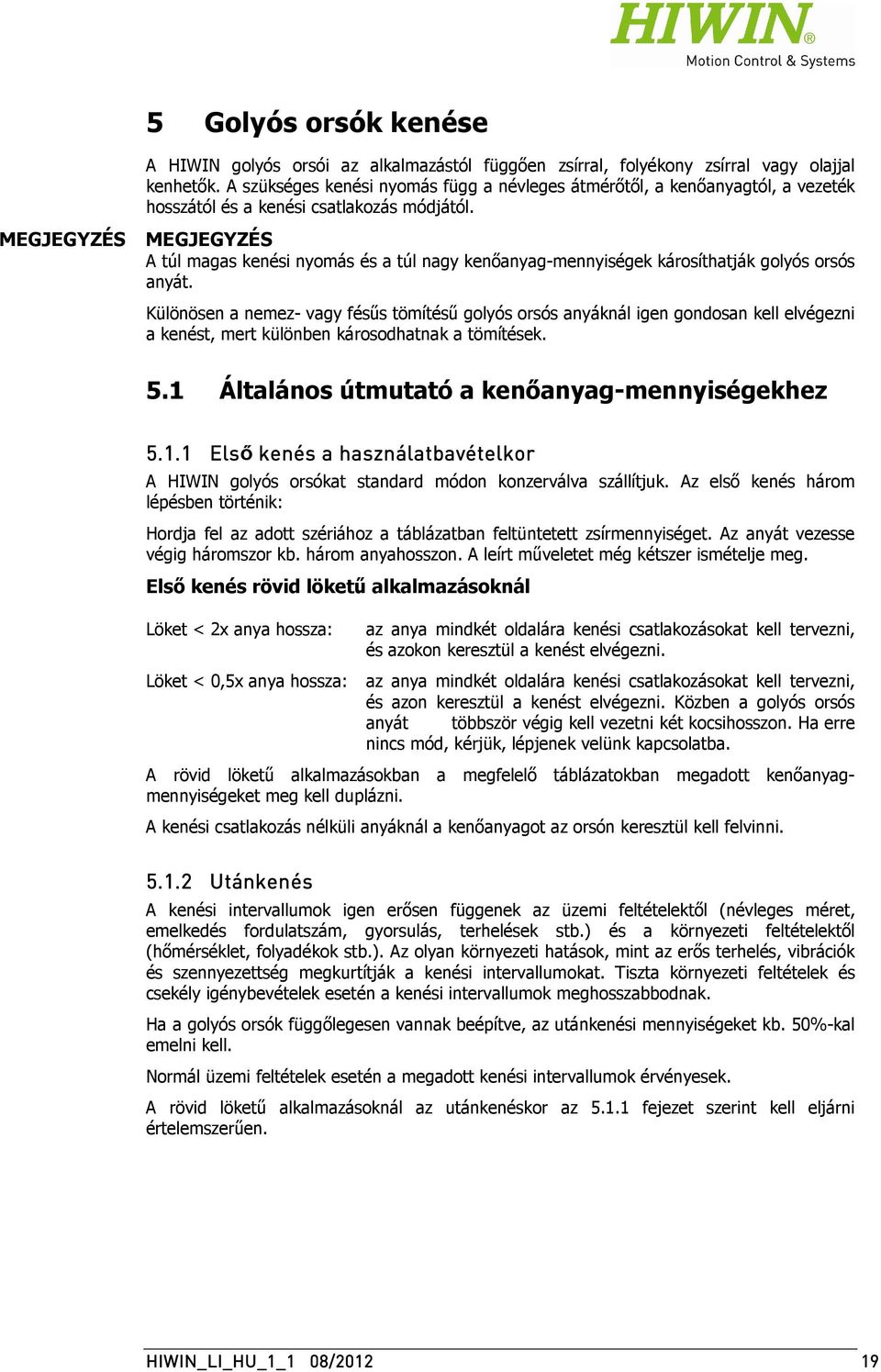 MEGJEGYZÉS MEGJEGYZÉS A túl magas kenési nyomás és a túl nagy kenőanyag-mennyiségek károsíthatják golyós orsós anyát.