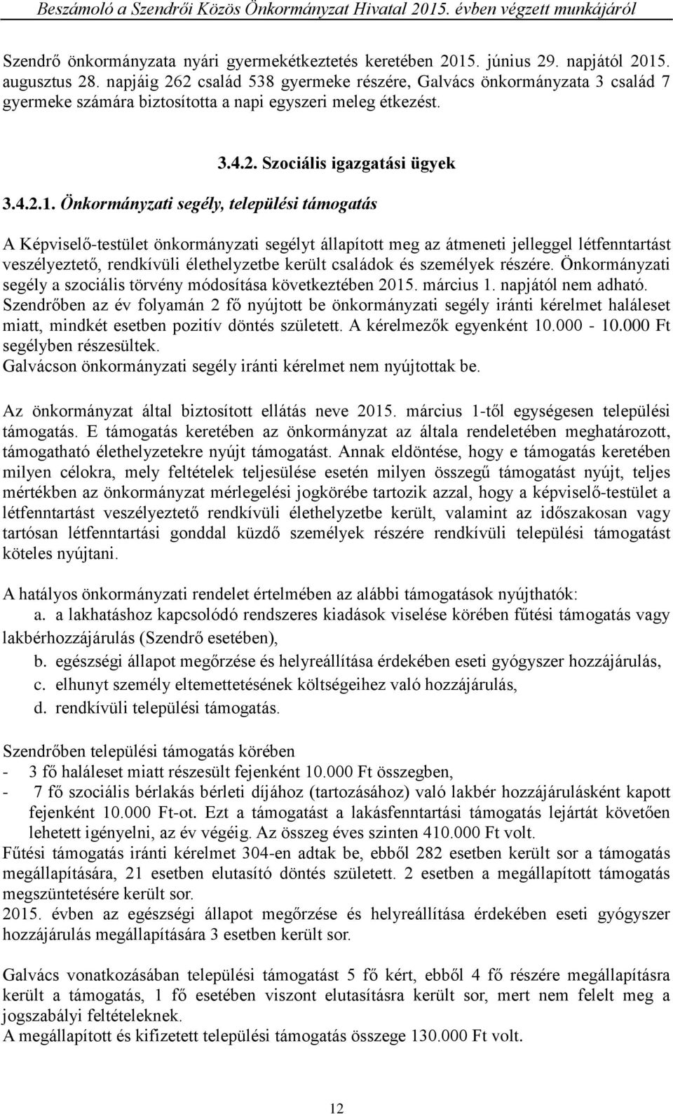 Önkormányzati segély, települési támogatás A Képviselő-testület önkormányzati segélyt állapított meg az átmeneti jelleggel létfenntartást veszélyeztető, rendkívüli élethelyzetbe került családok és