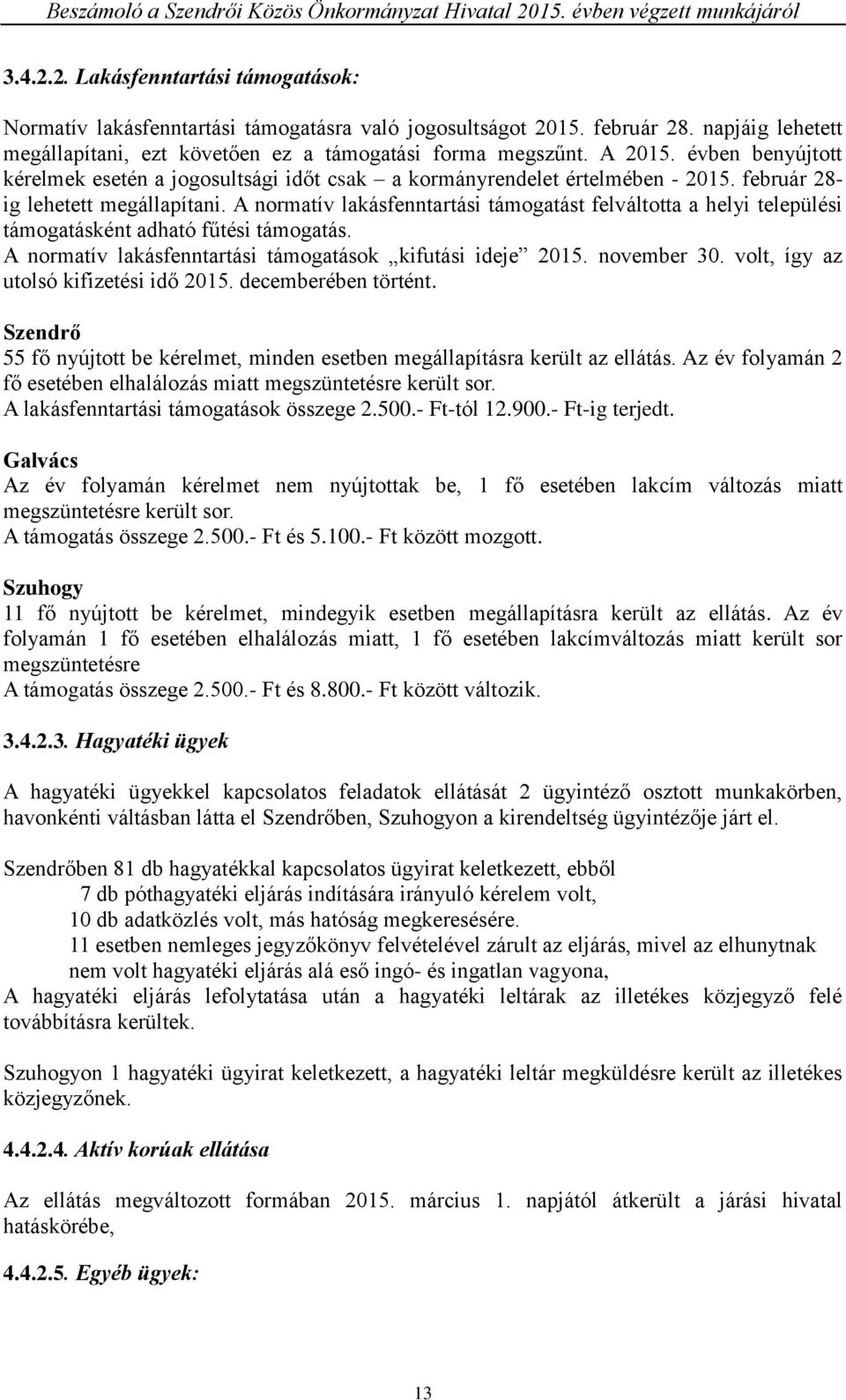 A normatív lakásfenntartási támogatást felváltotta a helyi települési támogatásként adható fűtési támogatás. A normatív lakásfenntartási támogatások kifutási ideje 2015. november 30.